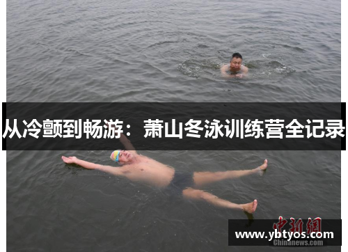 从冷颤到畅游：萧山冬泳训练营全记录