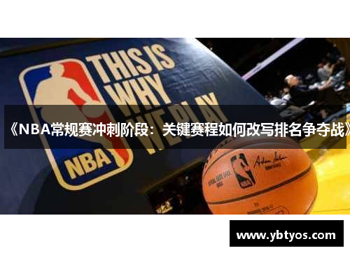 《NBA常规赛冲刺阶段：关键赛程如何改写排名争夺战》